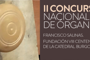 Cinco finalistas competirán este fin de semana en el  II Concurso Nacional de Órgano Francisco Salinas – Fundación VIII Centenario de la Catedral. Burgos 2021